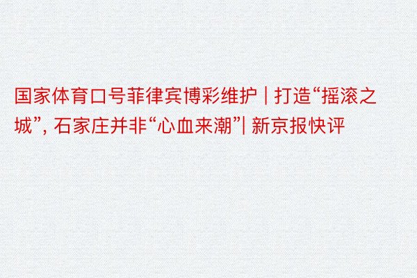 国家体育口号菲律宾博彩维护 | 打造“摇滚之城”, 石家庄并非“心血来潮”| 新京报快评