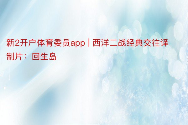 新2开户体育委员app | 西洋二战经典交往译制片:回生岛