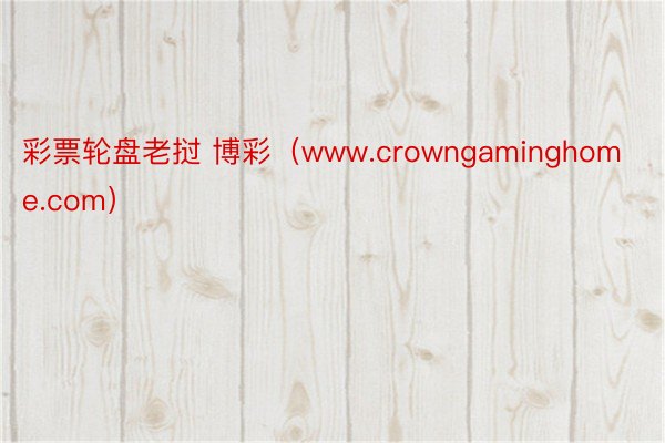 彩票轮盘老挝 博彩（www.crowngaminghome.com）