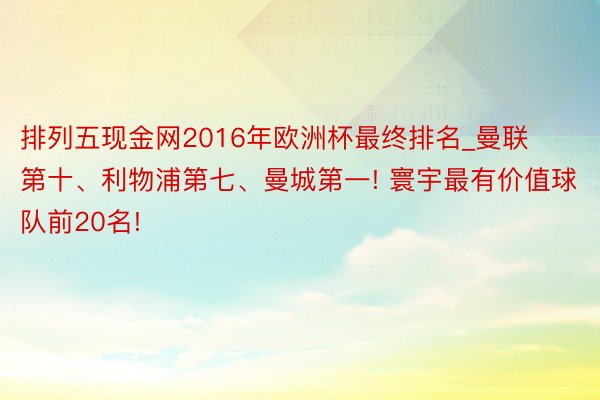 排列五现金网2016年欧洲杯最终排名_曼联第十、利物浦第七、曼城第一! 寰宇最有价值球队前20名!