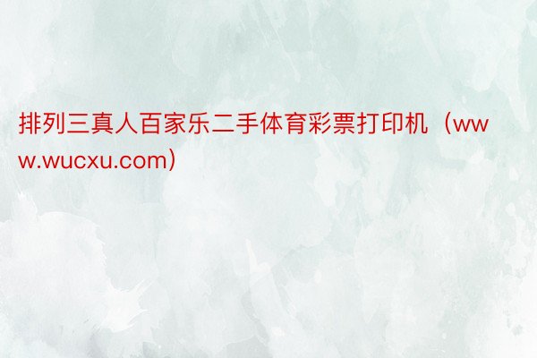 排列三真人百家乐二手体育彩票打印机（www.wucxu.com）