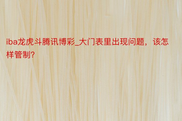 iba龙虎斗腾讯博彩_大门表里出现问题，该怎样管制？