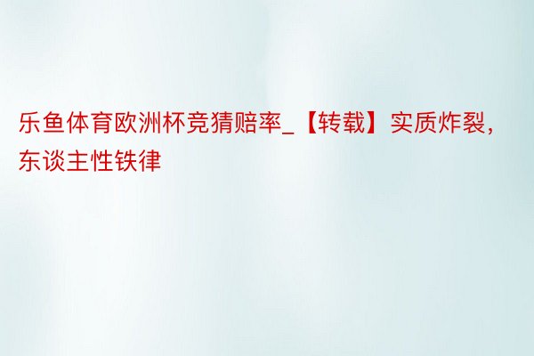 乐鱼体育欧洲杯竞猜赔率_【转载】实质炸裂，东谈主性铁律