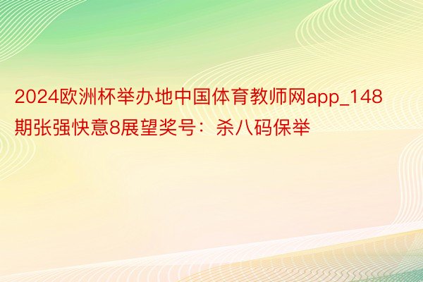2024欧洲杯举办地中国体育教师网app_148期张强快意8展望奖号：杀八码保举