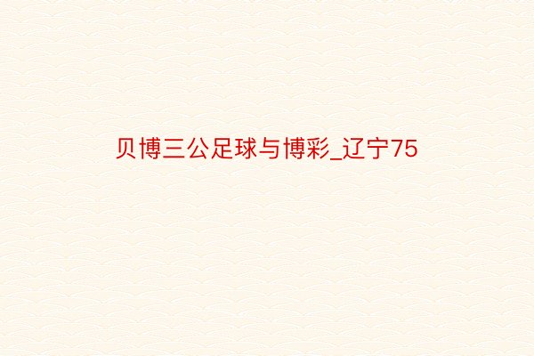 贝博三公足球与博彩_辽宁75